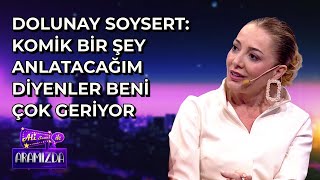 Dolunay Soysert: Komik Bir Şey Anlatacağım Diyenler Beni Çok Geriyor