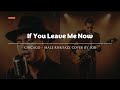 If You Leave Me Now Chicago Male RNB Jazz Cover Lyric Video If You Leave Me Now Chicago Male RNB Jazz Cover Lyric Video