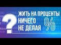 Жить на проценты ничего не делая