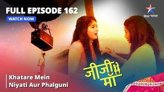 FULL EPISODE -162 || Jiji Maa || Khatare Mein Niyati Aur Phalguni || जीजी माँ #starbharat