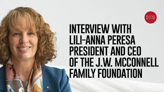 INTERVIEW WITH LILI-ANNA PERESA PRESIDENT AND CEO OF THE J.W. MCCONNELL FAMILY FOUNDATION