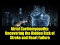 Atrial Cardiomyopathy: Uncovering the Hidden Risk of Stroke and Heart Failure