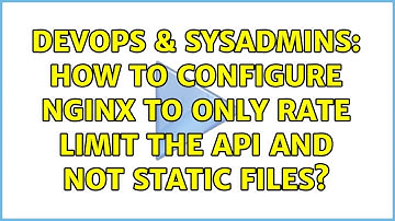 DevOps & SysAdmins: How to configure Nginx to only rate limit the API and not static files?