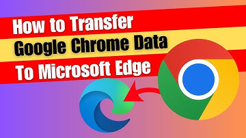 How to Transfer Google Chrome Data to Microsoft Edge