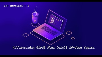 C++ Dersleri - 4 | Kullanıcıdan Girdi Alma (cin komutu) | if-else Yapısı