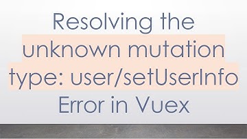 Resolving the unknown mutation type: user/setUserInfo Error in Vuex