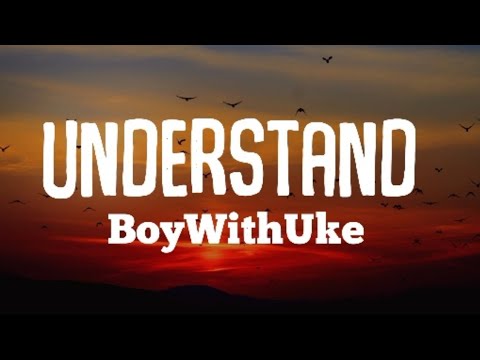 BoyWithUke “Understand” Official Lyrics & Meaning
