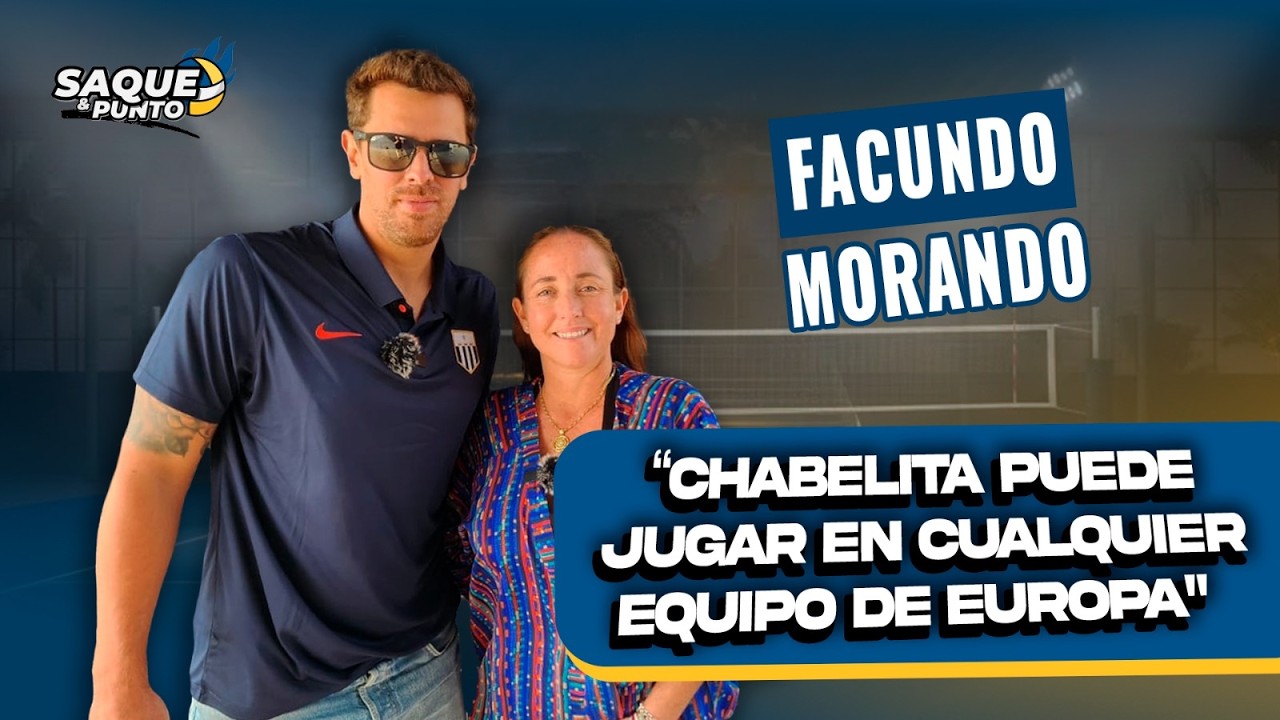 FACUNDO MORANDO: "CHABELITA PUEDE JUGAR EN CUALQUIER EQUIPO DE EUROPA SIN PROBLEMAS"