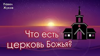 Что есть Церковь Божья? - Павел Жуков | Проповеди христианские