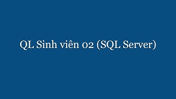 Quản lý sinh viên P2 - SQL Server