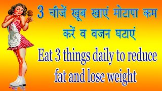 3 चीजें खूब खाएं मोटापा कम करें और  वजन घटाएं || Life Change Desi Nuskhe || Weight Lose Super Foods