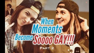 DOM&KAT || WHEN MOMENTS BECOME SO GAY!!! PART 2