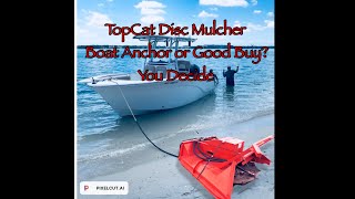 TopCat Disc Mulcher.. Boat Anchor or Worthy Buy??