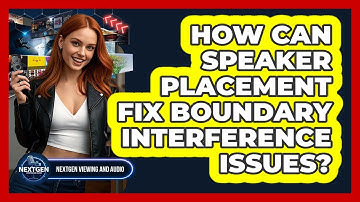 How Can Speaker Placement Fix Boundary Interference Issues? - NextGen Viewing and Audio