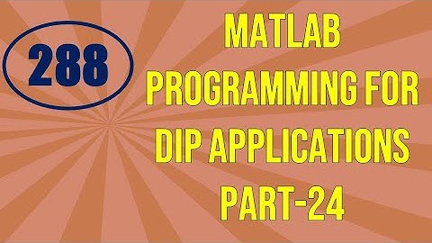 CME | Lecture-288 | MATLAB Programming for DIP Applications Part-24