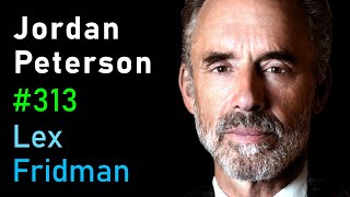 Jordan Peterson: Life, Death, Power, Fame, and Meaning | Lex Fridman Podcast #313