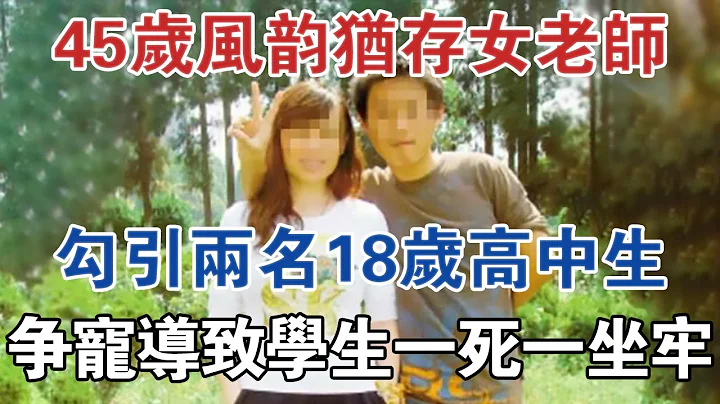 45歲風韻猶存女老師勾引兩名18歲高中生，爭寵導致學生一死一坐牢 #大案紀實 #刑事案件 #案件解說 - 天天要聞