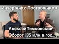 Интервью с Поставщиком - Алексей Тимковский - оборот 135 млн р в год