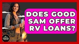 Does Good Sam Offer RV Loans? - Exploring Campgrounds