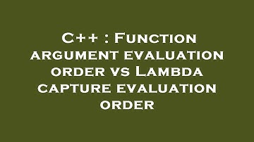 C++ : Function argument evaluation order vs Lambda capture evaluation order