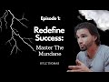 Episode 1 redefining success master the mundane