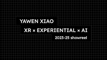 XR, Experiential, and AI works showreel by Yawen Xiao from 2023 -2025