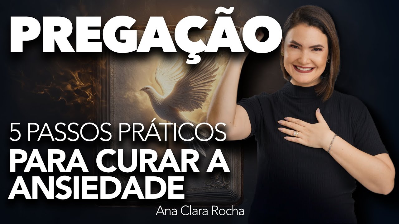 5 PASSOS PRÁTICOS PARA CURAR A ANSIEDADE - PREGAÇÃO / Ana Clara Rocha ...