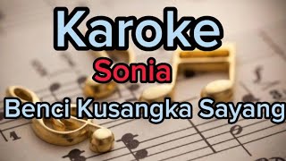 Karoke Benci Kusangka Sayang ||Sonia