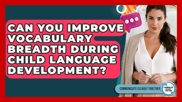 Can You Improve Vocabulary Breadth During Child Language Development? - Communicate Clearly Together
