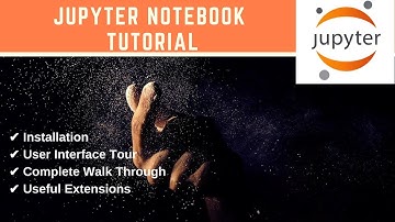 Jupyter Notebook | Installation, User Interface Tour, Complete Walkthrough