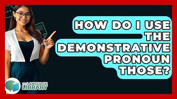 How Do I Use The Demonstrative Pronoun Those? - The Language Library