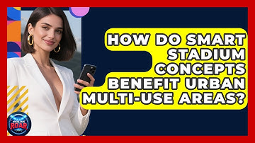 How Do Smart Stadium Concepts Benefit Urban Multi-use Areas? - Where the Fans Roar