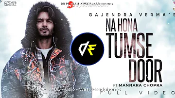 Na Hona Tumse Door - Gajendra Verma - [8D MUSIC] | Wear Headphones🎧| ft. Mannara Chopra