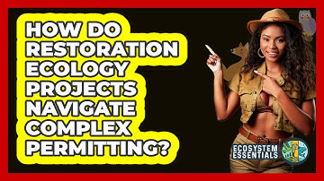How Do Restoration Ecology Projects Navigate Complex Permitting? - Ecosystem Essentials
