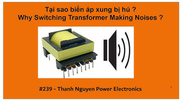 239 - Tại sao biến áp xung bị hú (Why Switching Transformer Making Noises)