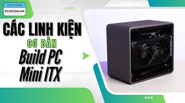 [PCNGON] Các linh kiện cơ bản để build 1 bộ PC Mini ITX nhỏ gọn #itx