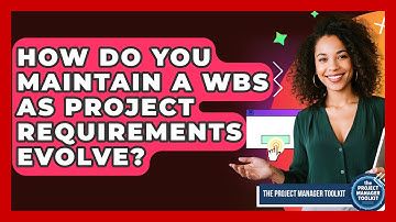 How Do You Maintain A WBS As Project Requirements Evolve? - The Project Manager Toolkit