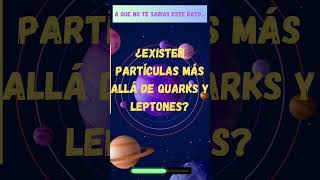 ¿Existen particulas mas alla de quarks y leptones? #datoscuriosos #universocurioso #quarks #leptones