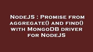 NodeJS : Promise from aggregate() and find() with MongoDB driver for NodeJS