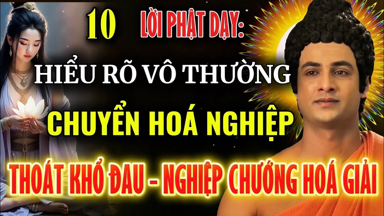 10 Lời Phật Dạy : Hiểu Rõ Vô Thường – Thoát Khổ Đau, Nghiệp Chướng Hóa Giải !