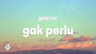 Gasrux - Gak Perlu (Lirik)