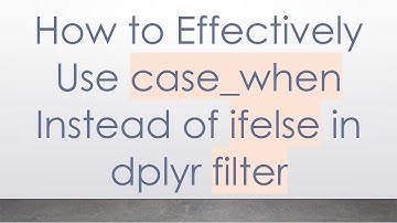 How to Effectively Use case_when Instead of ifelse in dplyr filter