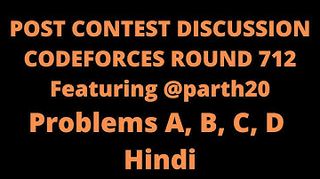 Post Contest Discussion Codeforces Round 712 A, B, C, D || Featuring Parth Chhabra (@parth20)