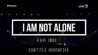 I AM NOT ALONE// LIRIK DAN TERJEMAHAN INDONESIA// ARTIST KARI JOBE