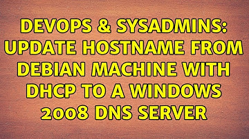 DevOps & SysAdmins: Update hostname from Debian machine with DHCP to a Windows 2008 DNS server
