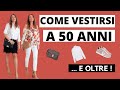 COME VESTIRSI A 50 ANNI: 10 REGOLE D'ORO della MODA OVER 50