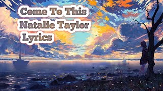 Natalie Taylor - Come To This ( Lyrics )