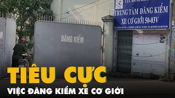 Tiêu cực đăng kiểm xe cơ giới: Vì sao có quy trình 