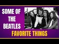 Some of The Beatles Favorite Things