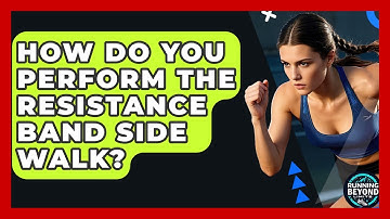 How Do You Perform The Resistance Band Side Walk? - Running Beyond Limits